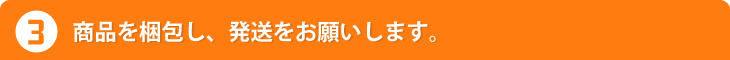 商品を梱包し、発送をお願いします。