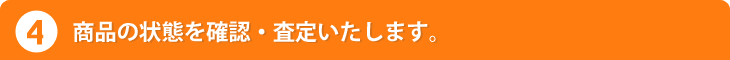 商品の状態を確認・査定いたします。
